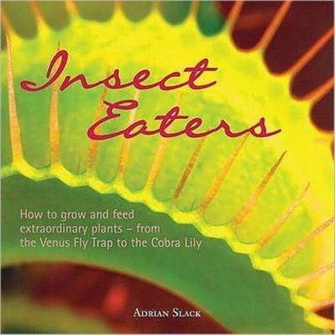 Insect Eaters - How to Grow and Feed Extraordinary Plants