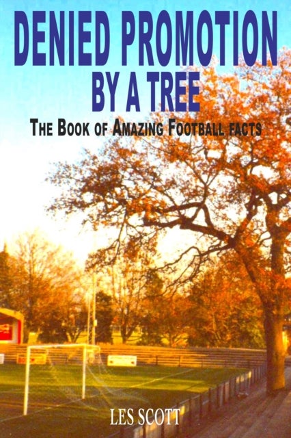 Denied Promotion By A Tree - The Book of Amazing Football Facts