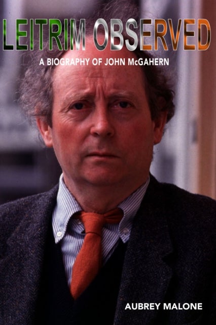 Leitrim Observed - A Biography of John McGahern