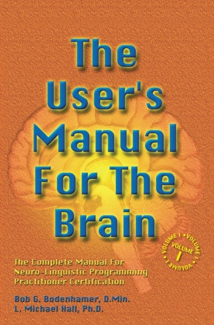 The User's Manual For The Brain Volume I - The Complete Manual For Neuro-Linguistic Programming Practitioner Certification