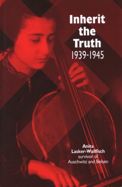 Inherit the Truth 1939-1945 - The Documented Experiences of a Survivor of Auschwitz and Belsen