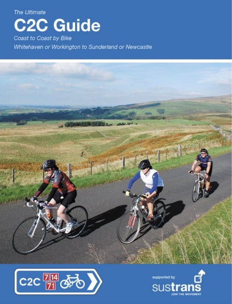 The Ultimate C2C Guide - Coast to Coast by Bike: Whitehaven or Workington to Sunderland or Newcastle