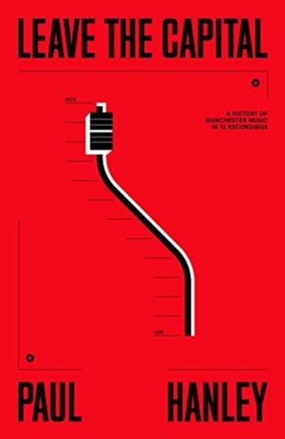 Leave The Capital - A History of Manchester Music in 13 Recordings