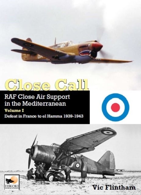 Bilde av Close Call: Raf Close Air Support In The Mediterranean Volume I Defeat In France To El Hamma 1939-19 Av Vic Flintham