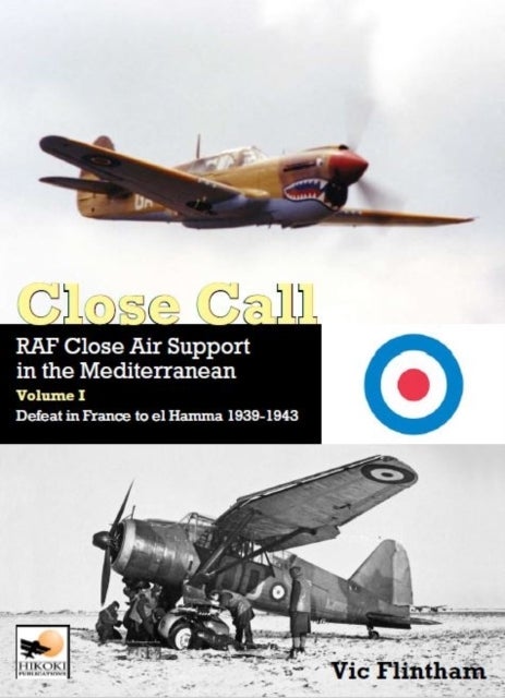 Close Call: RAF Close Air Support in the Mediterranean Volume I defeat in France to el Hamma 1939-19