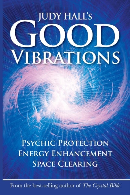 Judy Hall's Good Vibrations - Psychic Protection, Energy Enhancement and Space Clearing
