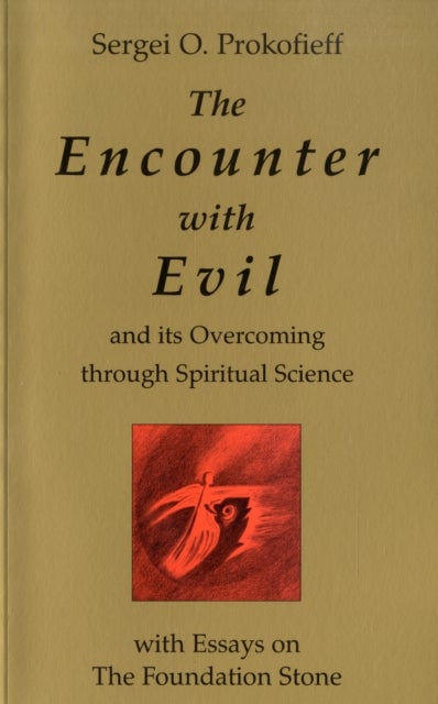 The Encounter with Evil and its Overcoming Through Spiritual Science - With Essays on the Foundation Stone