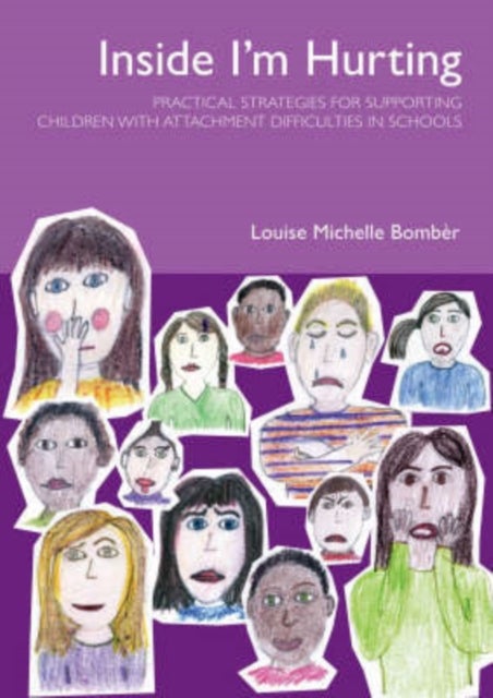 Inside I'm Hurting - Practical Strategies for Supporting Children with Attachment Difficulties in Schools