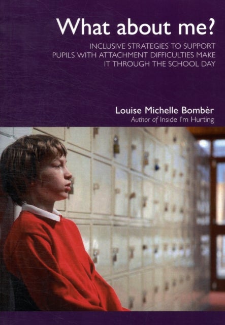 What About Me? - Inclusive Strategies to Support Pupils with Attachment Difficulties Make it Through the School Day
