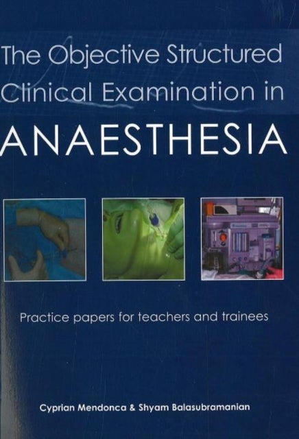 The Objective Structured Clinical Examination in Anaesthesia - Practice papers for teachers and trainees