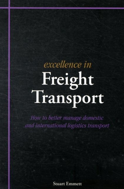 Excellence in Freight Transport - How to Better Manage Domestic and International Logistics Transport