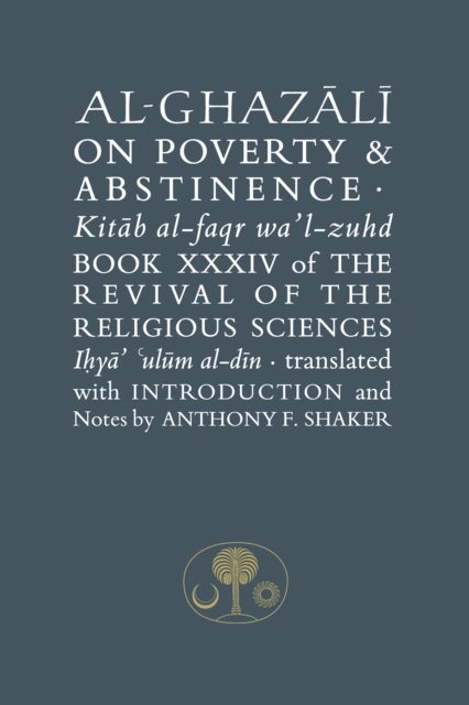 Al-Ghazali on Poverty and Abstinence - Book XXXIV of the Revival of the Religious Sciences