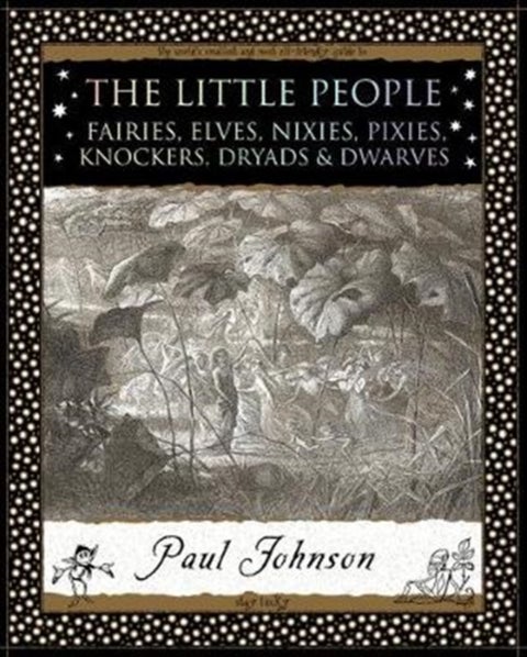 The Little People - Fairies, Elves, Nixies, Pixies, Knockers, Dryads and Dwarves