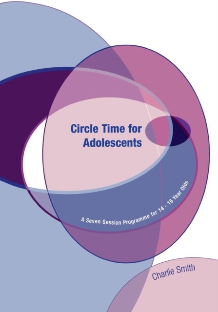 Circle Time for Adolescents - A Seven Session Programme for 14 to 16 Year Olds