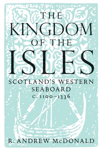 The Kingdom of the Isles - Scotland's Western Seaboard c.1100-1336