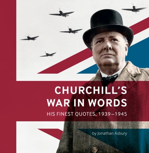 Churchill's War in Words - His Finest Quotes, 1939-1945