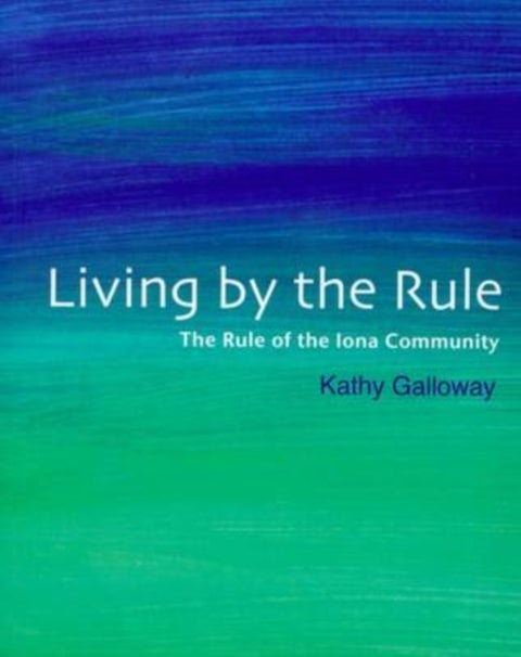 Living by the Rule - The Rule of the Iona Community
