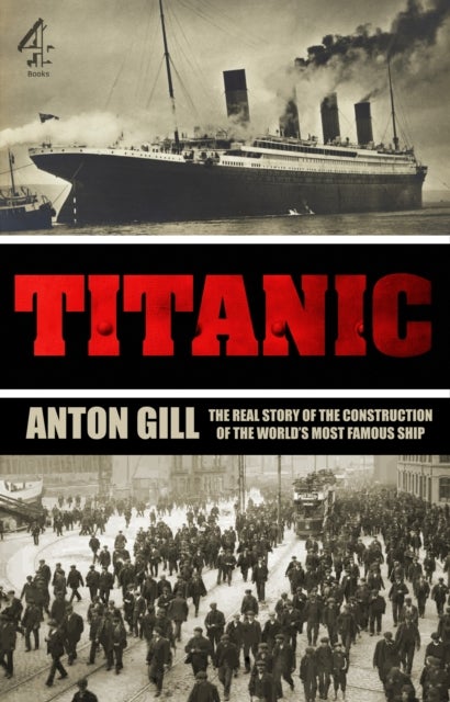 Titanic - The Real Story of the Construction of the World's Most Famous Ship