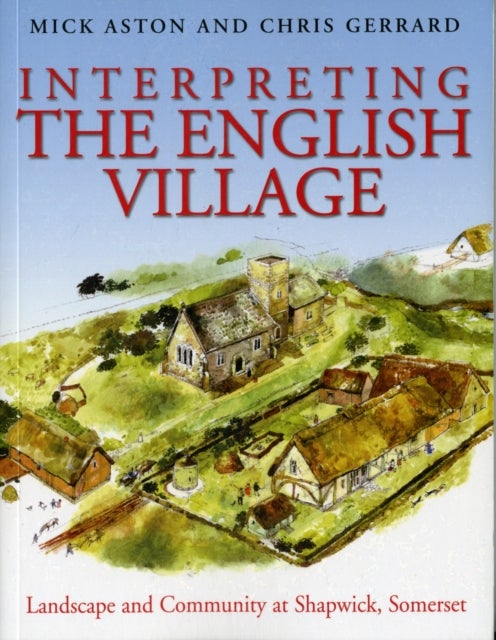 Interpreting the English Village - Landscape and Community at Shapwick, Somerset