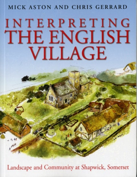 Interpreting the English Village - Landscape and Community at Shapwick, Somerset