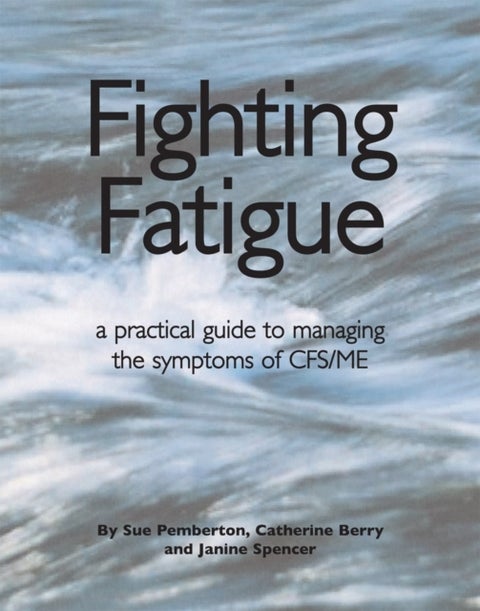 Fighting Fatigue - Managing the Symptoms of CFS/ME