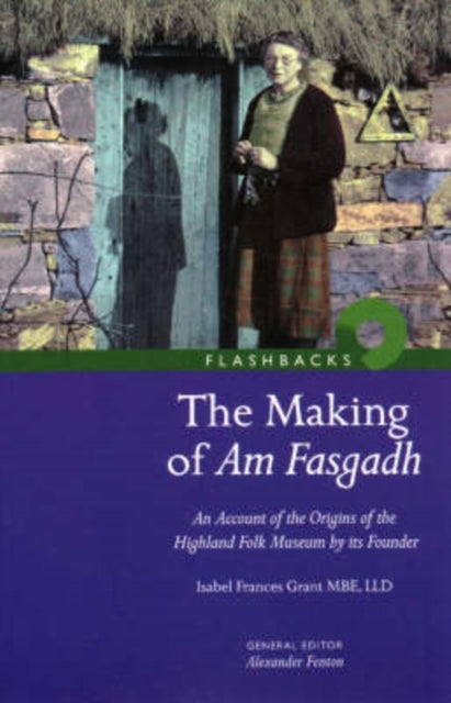 The Making of Am Fasgadh - An Account of the Origins of the Highland Folk Museum by Its Founder