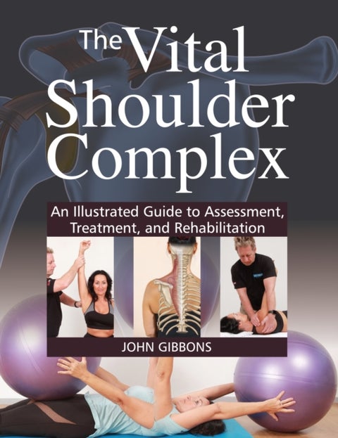 The Vital Shoulder Complex - An Illustrated Guide to Assessment, Treatment, and Rehabilitation
