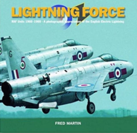 Lightning Force - RAF Units 1960-1988 - A Photographic Appreciation of the English Electric Lightning