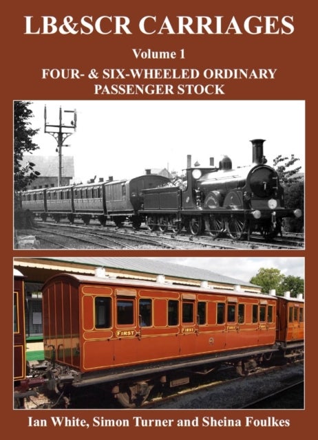 LB&SCR Carriages Volume 1 - Four and Six-wheeled Ordinary Passenger Stock