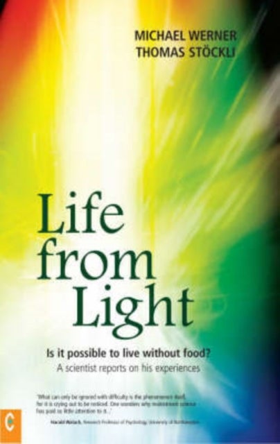 Life from Light - Is it Possible to Live without Food? - A Scientist Reports on His Experiences