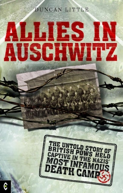 Allies in Auschwitz - The Untold Story of British POWs Held Captive in the Nazis' Most Infamous Death Camp