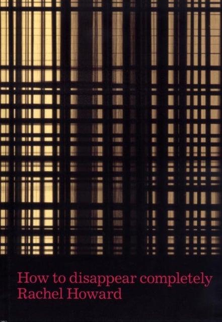 Rachel Howard - How to Disappear Completely