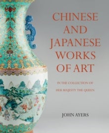 Chinese and Japanese Works of Art - in the Collection of Her Majesty The Queen