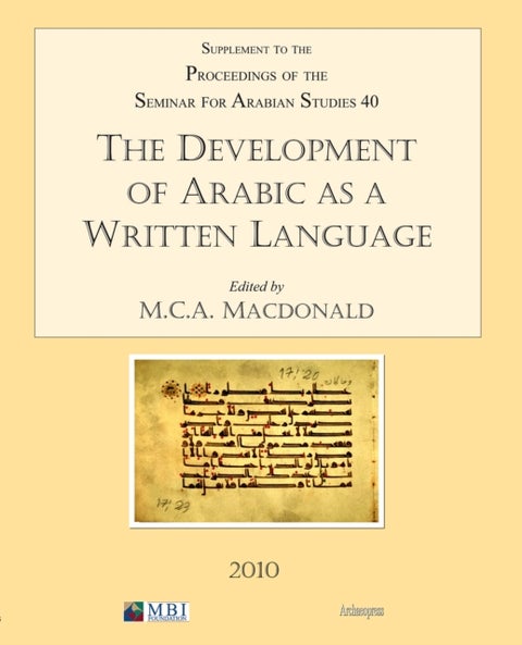 The Development of Arabic as a Written Language - Supplement to the Proceedings of the Seminar for Arabian Studies Volume 40 2010