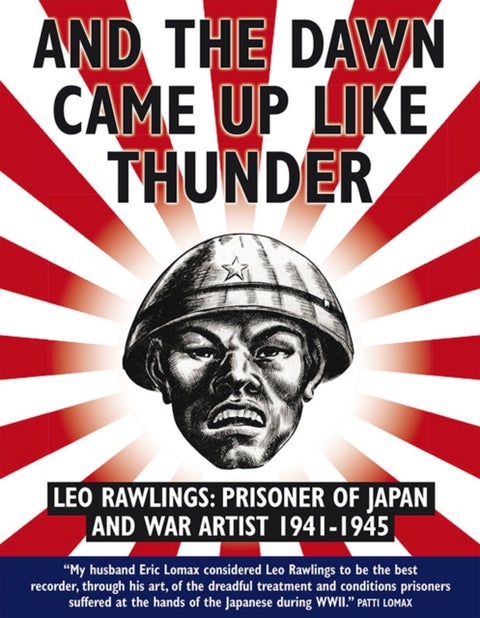 And the Dawn Came Up Like Thunder - Leo Rawlings: Prisoner of Japan and War Artist 1941-1945