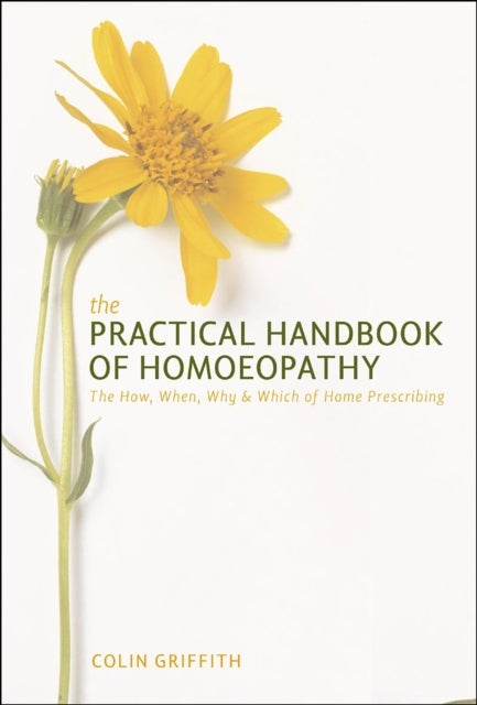 Practical Handbook of Homoeopathy - The How, When, Why and Which of Home Prescribing