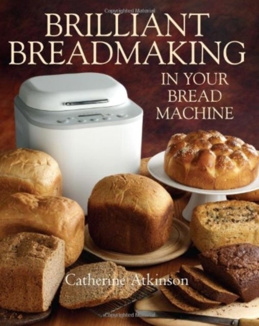 Bilde av Brilliant Breadmaking In Your Bread Machine Av Catherine Atkinson