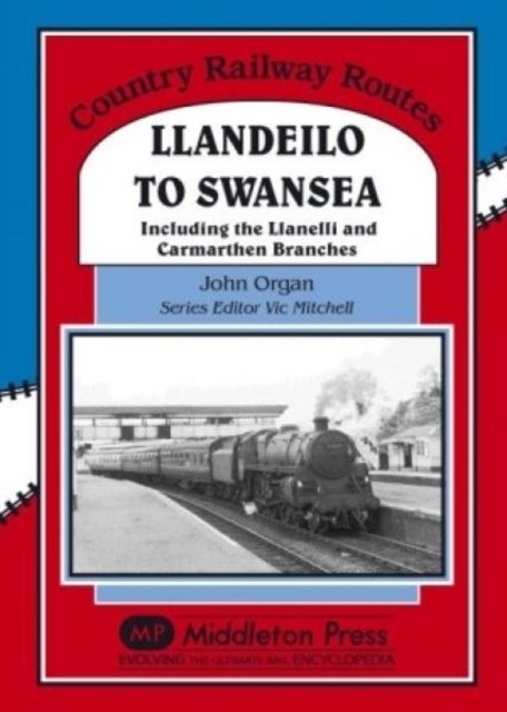Llandeilo to Swansea - Including the Llanelli and Carmarthen Branches