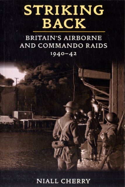 Striking Back - Britain'S Airborne & Commando Raids 1940-42