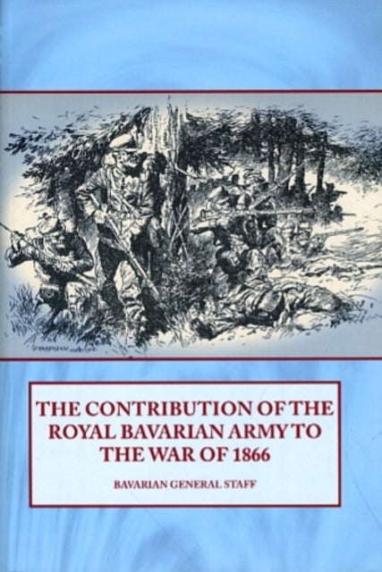 Bilde av The Contribution Of The Royal Bavarian Army To The War Of 1866 Av Bavarian General Staff