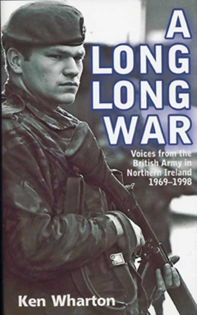 A Long Long War - Voices From the British Army in Northern Ireland 1969-98