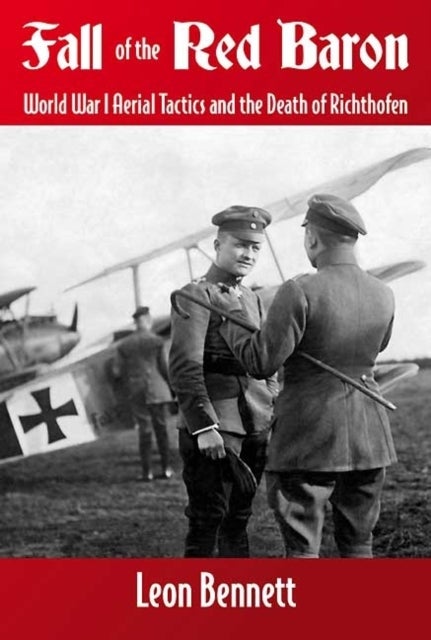 Fall of the Red Baron - World War I Aerial Tactics and the Death of Richthofen