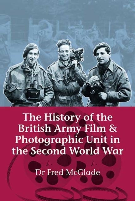Bilde av The History Of The British Army Film &amp; Photographic Unit In The Second World War Av Dr Fred Mcglade