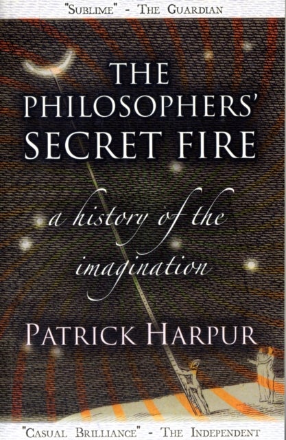 The Philosophers' Secret Fire - A History of the Imagination
