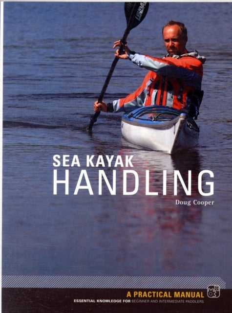 Sea Kayak Handling - A Practical Manual, Essential Knowledge for Beginner and Intermediate Paddlers