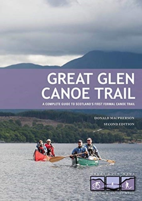 Great Glen Canoe Trail - A complete guide to Scotland's first formal canoe trail