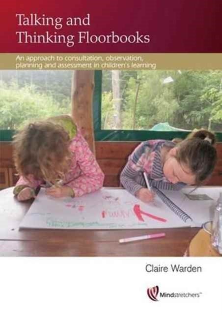Talking and Thinking Floorbooks - An Approach to Consultation, Observation, Planning and Assessment in Children's Learning
