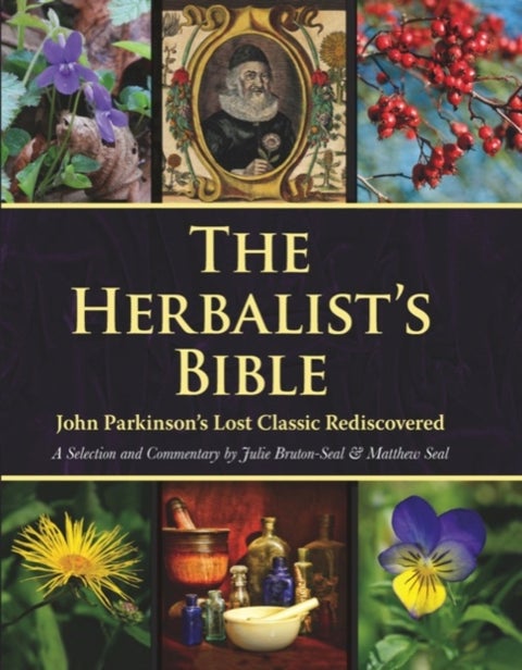 The Herbalist's Bible - John Parkinson's Lost Classic Rediscovered