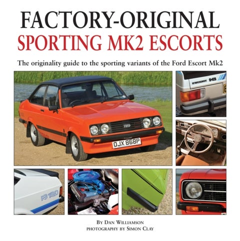 Factory-original Sporting Mk2 Escorts - The Originality Guide to the Sporting Versions of Ford's Escort Mk2, from 1975 to 1980, Including th