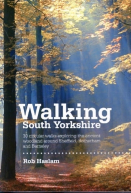 Walking South Yorkshire - 30 circular walks exploring the ancient woodland around Sheffield, Rotherham and Barnsley